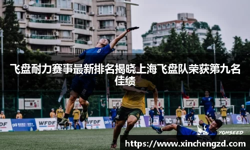 飞盘耐力赛事最新排名揭晓上海飞盘队荣获第九名佳绩